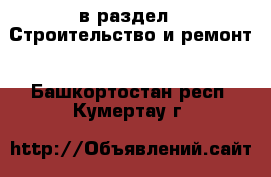  в раздел : Строительство и ремонт . Башкортостан респ.,Кумертау г.